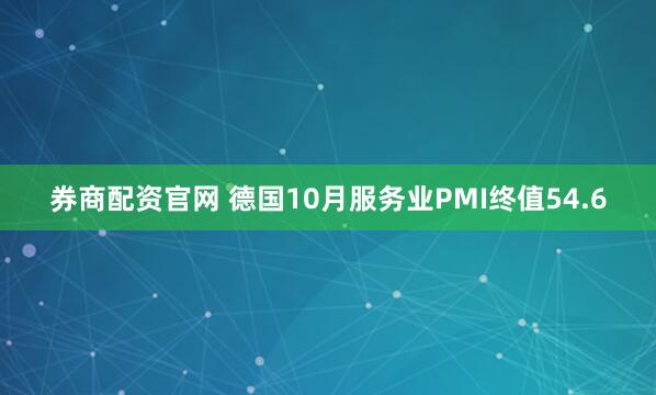 券商配资官网 德国10月服务业PMI终值54.6