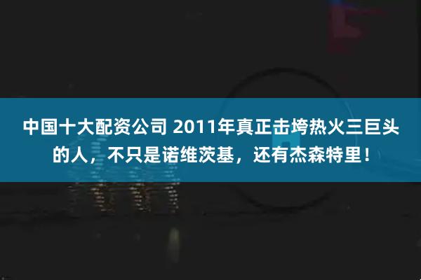 中国十大配资公司 2011年真正击垮热火三巨头的人，不只是诺维茨基，还有杰森特里！